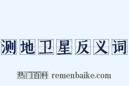 测地卫星反义词是什么意思的图片